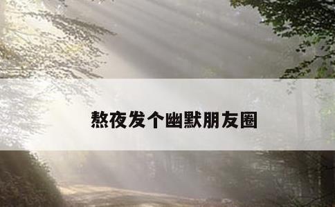 熬夜发个幽默朋友圈
