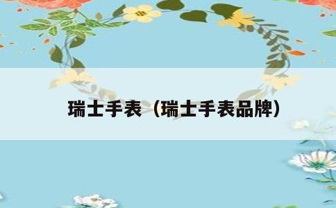 瑞士手表，瑞士手表品牌