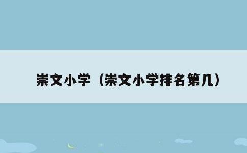 崇文小学，崇文小学排名第几