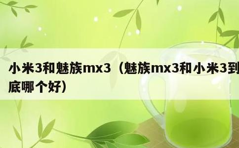 小米3和魅族mx3，魅族mx3和小米3到底哪个好