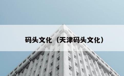 码头文化，天津码头文化