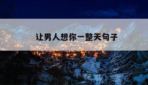 让男人想你一整天句子