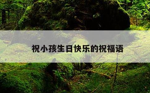 祝小孩生日快乐的祝福语
