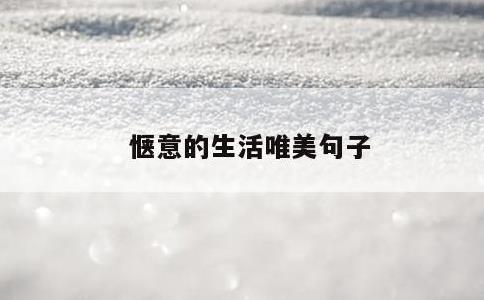 惬意的生活唯美句子