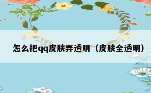 怎么把qq皮肤弄透明，皮肤全透明