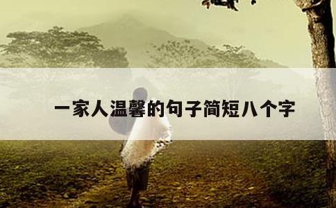 一家人温馨的句子简短八个字