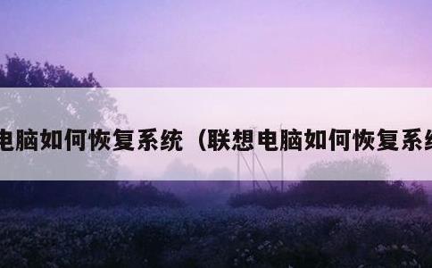 电脑如何恢复系统，联想电脑如何恢复系统