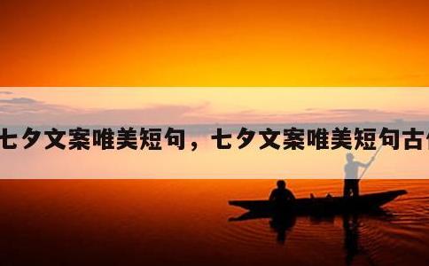 七夕文案唯美短句，七夕文案唯美短句古代