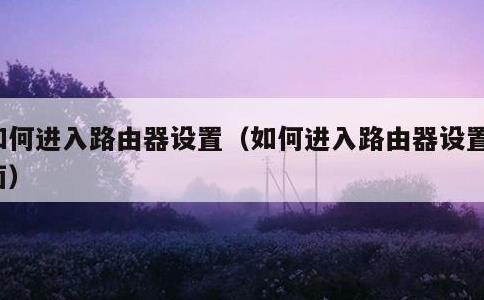 如何进入路由器设置，如何进入路由器设置界面
