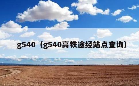g540，g540高铁途经站点查询