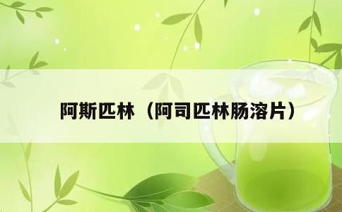阿斯匹林，阿司匹林肠溶片