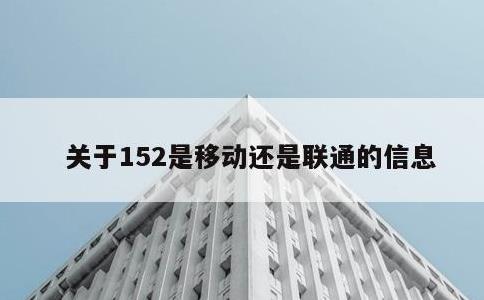 关于152是移动还是联通的信息