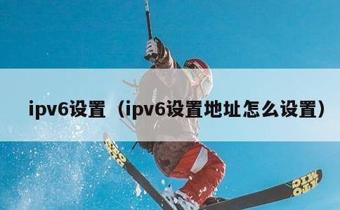 ipv6设置，ipv6设置地址怎么设置
