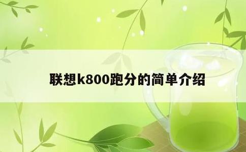 联想k800跑分的简单介绍