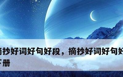 摘抄好词好句好段，摘抄好词好句好段六年级下册