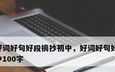 好词好句好段摘抄初中，好词好句好段摘抄初中100字