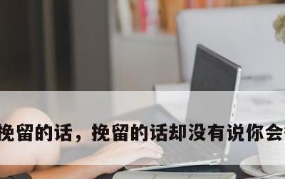 挽留的话，挽留的话却没有说你会微笑放手