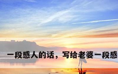 一段感人的话，写给老婆一段感人的话