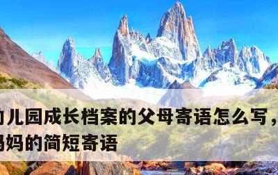 幼儿园成长档案的父母寄语怎么写，大班爸爸妈妈的简短寄语
