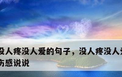 没人疼没人爱的句子，没人疼没人爱的句子 伤感说说