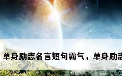 单身励志名言短句霸气，单身励志的文案