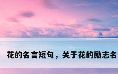 花的名言短句，关于花的励志名言名句