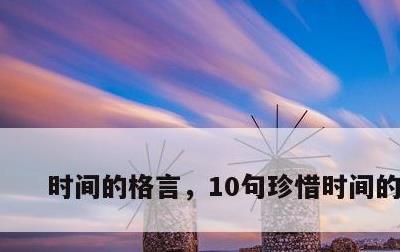 时间的格言，10句珍惜时间的格言