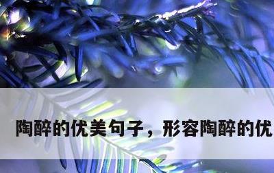 陶醉的优美句子，形容陶醉的优美句子