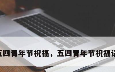五四青年节祝福，五四青年节祝福语精选大全