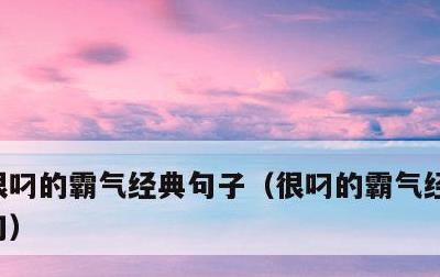 很叼的霸气经典句子，很叼的霸气经典句子短句