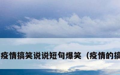 疫情搞笑说说短句爆笑，疫情的搞笑文案