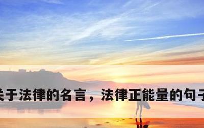 关于法律的名言，法律正能量的句子经典语句