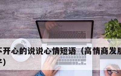 不开心的说说心情短语，高情商发朋友圈的句子