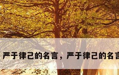 严于律己的名言，严于律己的名言或词语