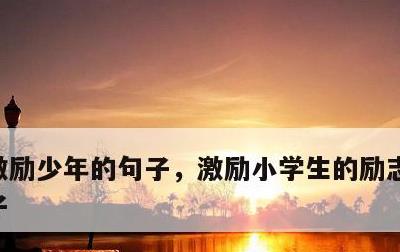 激励少年的句子，激励小学生的励志优美的句子