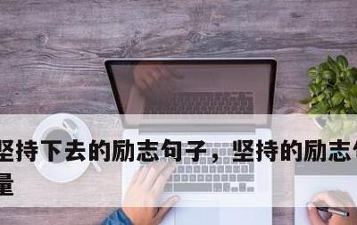 坚持下去的励志句子，坚持的励志句子 正能量