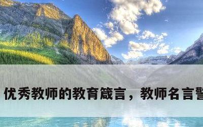 优秀教师的教育箴言，教师名言警句励志