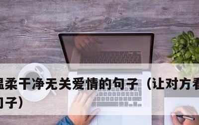 温柔干净无关爱情的句子，让对方看到暖心的句子