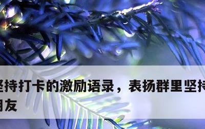 坚持打卡的激励语录，表扬群里坚持打卡的小朋友