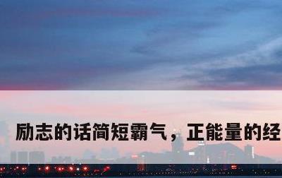 励志的话简短霸气，正能量的经典句子