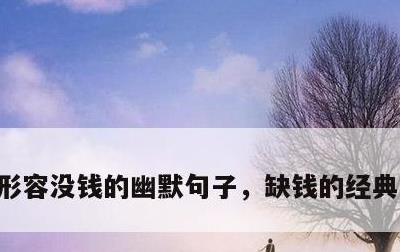 形容没钱的幽默句子，缺钱的经典幽默句子
