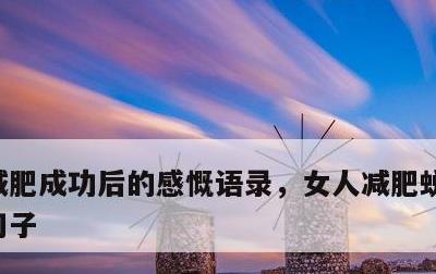 减肥成功后的感慨语录，女人减肥蜕变励志的句子