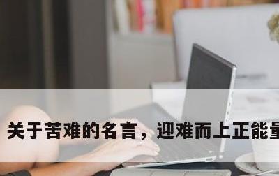 关于苦难的名言，迎难而上正能量的句子