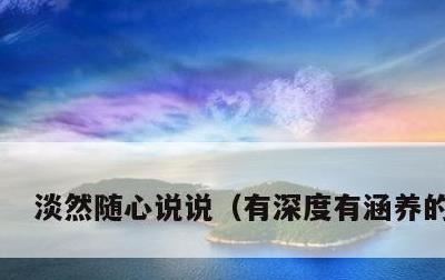 淡然随心说说，有深度有涵养的句子