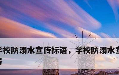 学校防溺水宣传标语，学校防溺水宣传标语口号