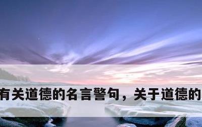 有关道德的名言警句，关于道德的名言格言