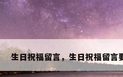 生日祝福留言，生日祝福留言要简短