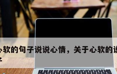 心软的句子说说心情，关于心软的说说心情句子