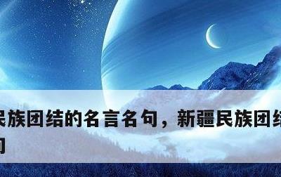民族团结的名言名句，新疆民族团结的名言名句