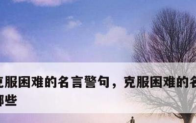 克服困难的名言警句，克服困难的名言警句有哪些